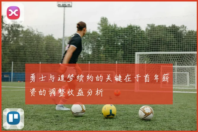 勇士与追梦续约的关键在于首年薪资的调整收益分析