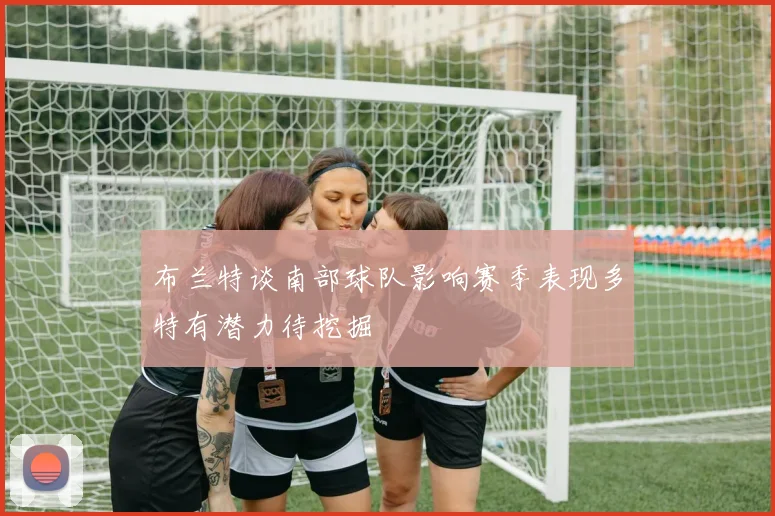 布兰特谈南部球队影响赛季表现多特有潜力待挖掘